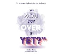 Are You Not Over It Yet?: “All The Answers You Need to Heal From This Breakup FAST!” (BOSS Your Love Life Series)