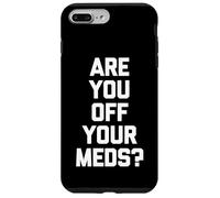 Are You Off Your Meds? - Funny Saying Sarcastic Cool Novelty Case for iPhone 7 Plus/8 Plus