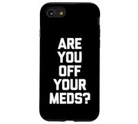 Are You Off Your Meds? - Funny Saying Sarcastic Cool Novelty Case for iPhone SE (2020) / 7/8