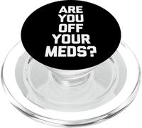 Are You Off Your Meds? - Funny Saying Sarcastic Cool Novelty PopSockets PopGrip for MagSafe
