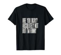 are You Okay Absolutely Not But I'm Funny Sarcastic Quote T-Shirt