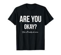are You Okay? Yes I Really do Care T-Shirt