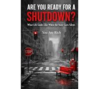 ARE YOU READY FOR A SHUTDOWN?: What Life Looks Like When the State Goes Silent