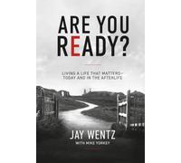 Are You Ready?: Living a Life That Matters-Today and in the Afterlife