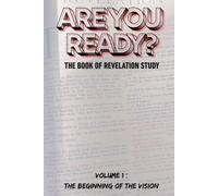 ARE YOU READY?: The Book of Revelation Study: Volume 1 - The Beginning of the Vision