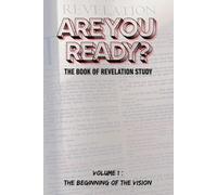 ARE YOU READY?: The Book of Revelation Study: Volume 1 - The Beginning of the Vision