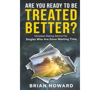 Are You Ready to be Treated Better?: Christian Dating Advice for Singles Who Are Done Wasting Time (Healthy Christian Relationships)