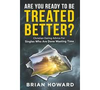 Are You Ready to be Treated Better?: Christian Dating Advice for Singles Who Are Done Wasting Time (Healthy Christian Relationships)