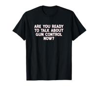 are You Ready to Talk About Gun Control Now Statement T-Shirt