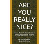 ARE YOU REALLY NICE?: How to Master Authentic Kindness, Emotional Intelligence, and Daily Habits That Transform Your Life