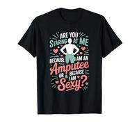 are You Staring at Me Because I Am an Amputee T-Shirt