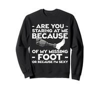 Are You Staring Because Of My Missing Foot I'm Sexy Funny Sweatshirt