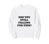 ARE YOU STILL FALLING FOR THIS Sweatshirt