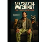 Are You Still Watching? (Yes, I'm Still Unemployed)