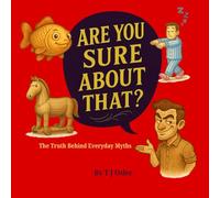 Are You Sure About That?: The Truth Behind Everyday Myths (What’s That Really About?)