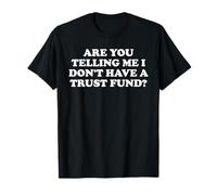 Are You Telling Me I Don't Have A Trust Fund? Design T-Shirt