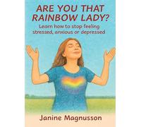 Are You That Rainbow Lady?: Learn how to stop feeling stressed, anxious or depressed