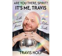Are You There, Spirit? It’s Me, Travis: Life Lessons from the Other Side