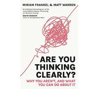 Are You Thinking Clearly?: Why you aren't and what you can do about it
