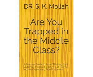 Are You Trapped in the Middle Class?: A Practical Guide to Smart Thinking, Skill Building, Financial Freedom & 10 Proven Income-Generating Side Businesses (Self Help Books)