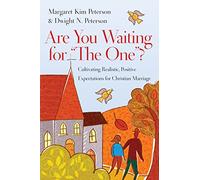 Are You Waiting for "The One"?: Cultivating Realistic, Positive Expectations for Christian Marriage