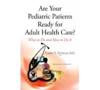 Are Your Pediatric Patients Ready for Adult Health Care? What to Do and How to Do it: What to Do & How to Do It (Health Care in Transition)