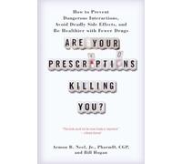 Are Your Prescriptions Killing You?: How to Prevent Dangerous Interactions, Avoid Deadly Side Effects, and Be Healthier with Fewer Drugs