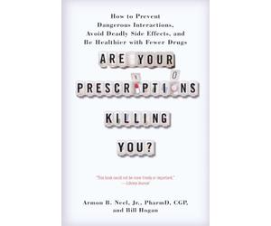 Are Your Prescriptions Killing You?: How to Prevent Dangerous Interactions, Avoid Deadly Side Effects, and Be Healthier with Fewer Drugs