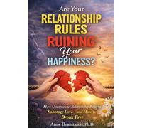 Are Your Relationship Rules Ruining Your Happiness?: How Unconscious Relationship Patterns Sabotage Love-and How to Break Free