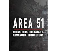 Area 51: Aliens, UFOs, Bob Lazar & Advanced Technology
