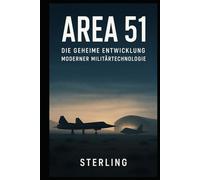 Area 51 I Die geheime Entwicklung moderner Militärtechnologie: Über ein Labor der Zukunft im Schatten der Wüste