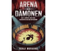 Arena der Dämonen: Blut, Schwefel und Stahl - Geschichten aus dem Untergrund