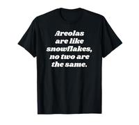 Areolas are Like Snowflakes, no Two are the Same T-Shirt