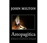Areopagitica: A Speech for the Liberty of Unlicensed Printing to the Parliament of England