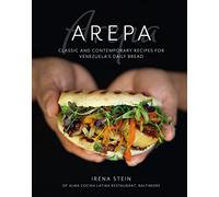 Arepa: Classic & contemporary recipes for Venezuela’s daily bread