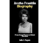 Aretha Franklin Biography: From Gospel Roots to Global Stardom