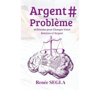 Argent # Problème: 40 Pensées pour Changer Votre Relation à l’Argent
