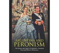 Argentina and Peronism: The History and Legacy of Argentina’s Transition from Juan Perón to Democracy