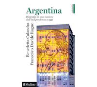 Argentina. Biografia di una one dall'indipendenza a oggi (Universale paperbacks Il Mulino. Americhe)