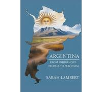 ARGENTINA: From Indigenous Peoples to Peronism (The Americas History Collection)