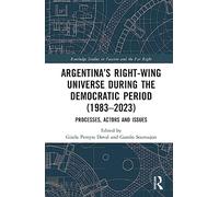 Argentina’s Right-Wing Universe During the Democratic Period (1983-2023): Processes, Actors and Issues (Routledge Studies in Fascism and the Far Right)