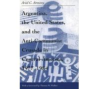 Argentina, the United States, and the Anti-Communist Crusade in Central America, 1977-1984: Mis Lam#26 (Research in International Studies, Latin America Series)