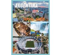 ARGENTINA TRAVEL GUIDE 2025: Discover the Beauty of Argentina From Patagonia to Buenos Aires
