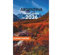 ARGENTINA Travel Guide 2026: A Fascinating Tapestry of Argentina Bustling Cities, and the Flavors and Rhythms of an Extraordinary Land"