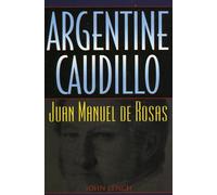 Argentine Caudillo: Juan Manuel de Rosas (Latin American Silhouettes)