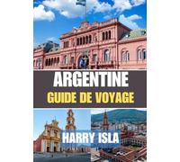 ARGENTINE GUIDE DE VOYAGE 2025-2026: Le meilleur moment pour visiter, les meilleurs endroits à explorer et tout ce que vous devez savoir avant de partir