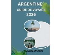 ARGENTINE GUIDE DE VOYAGE 2026: Un voyage à travers la passion, la tradition et l'aventure