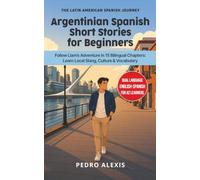 Argentinian Spanish Short Stories for Beginners: Follow Liam's Adventure in 15 Bilingual Chapters: Learn Local Slang, Culture & Vocabulary (The Latin American Spanish Journey)