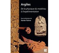Argiles : De la physique du materiau a l’experimentation : Actes des journees d’etudes du Programme Collectif « Argiles » (2018-2020). Unite mixte de recherche Archeologies et sciences de l’Antiquite