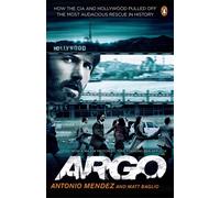 Argo : How the CIA and Hollywood Pulled Off the Most Audacious Rescue in History